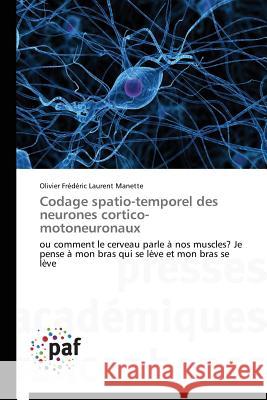 Codage Spatio-Temporel Des Neurones Cortico-Motoneuronaux Manette Olivier Frederic Laurent 9783841622709