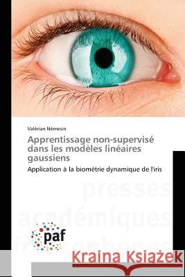 Apprentissage non-supervisé dans les modèles linéaires gaussiens : Application à la biométrie dynamique de l'iris Némesin, Valérian 9783841622938