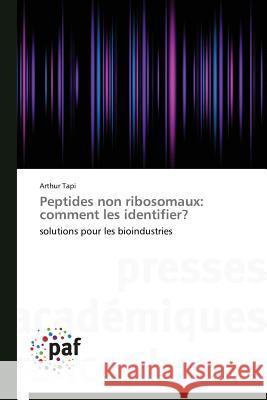 Peptides non ribosomaux: comment les identifier? : solutions pour les bioindustries Tapi, Arthur 9783841623416 Presses Académiques Francophones