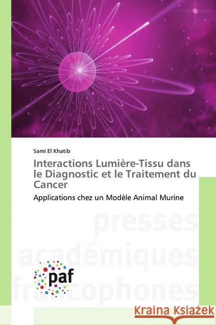 Interactions Lumière-Tissu dans le Diagnostic et le Traitement du Cancer : Applications chez un Modèle Animal Murine El Khatib, Sami 9783841623706