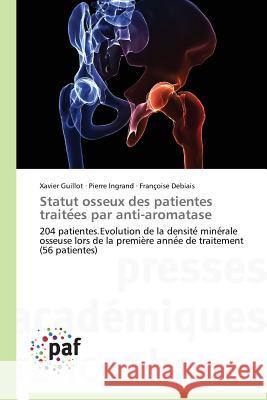 Statut Osseux Des Patientes Traite Es Par Anti-Aromatase Guillot Xavier                           Ingrand Pierre                           Debiais Francoise 9783841623904 Presses Academiques Francophones