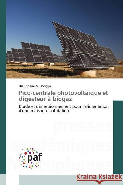 Pico-centrale photovoltaïque et digesteur à biogaz : Étude et dimensionnement pour l'alimentation d'une maison d'habitation Musongya, Dieudonné 9783841624581 Presses Académiques Francophones