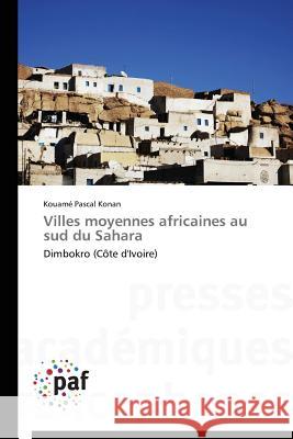 Villes moyennes africaines au sud du Sahara : Dimbokro (Côte d'Ivoire) Konan Kouame Pascal 9783841624727 Presses Academiques Francophones