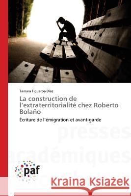 La Construction de L Extraterritorialité Chez Roberto Bolaño Diaz-T 9783841625137 Presses Academiques Francophones
