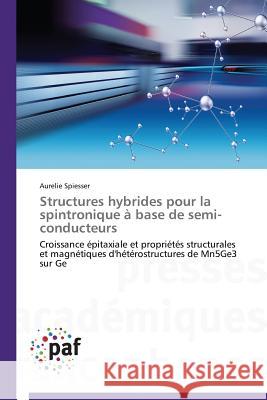 Structures hybrides pour la spintronique à base de semi-conducteurs : Croissance épitaxiale et propriétés structurales et magnétiques d'hétérostructures de Mn5Ge3 sur Ge Spiesser Aurelie 9783841625946 Presses Academiques Francophones