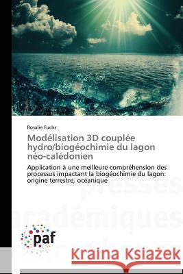 Modélisation 3D Couplée Hydro/Biogéochimie Du Lagon Néo-Calédonien Fuchs-R 9783841627117