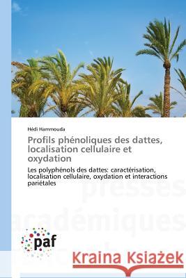 Profils Phénoliques Des Dattes, Localisation Cellulaire Et Oxydation Hammouda-H 9783841629265