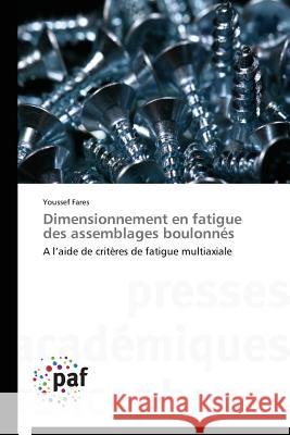 Dimensionnement en fatigue des assemblages boulonnés : A l'aide de critères de fatigue multiaxiale Fares, Youssef 9783841629340