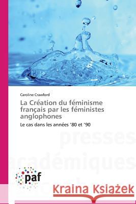 La Cre Ation Du Fe Minisme Franc Ais Par Les Fe Ministes Anglophones Crawford-C 9783841629661 Presses Academiques Francophones