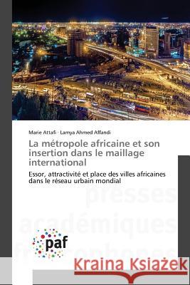 La métropole africaine et son insertion dans le maillage international : Essor, attractivité et place des villes africaines dans le réseau urbain mondial Attafi, Marie; Ahmed Affandi, Lamya 9783841631664