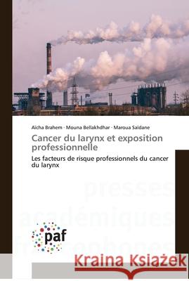 Cancer du larynx et exposition professionnelle Aïcha Brahem, Mouna Bellakhdhar, Maroua Saïdane 9783841632395