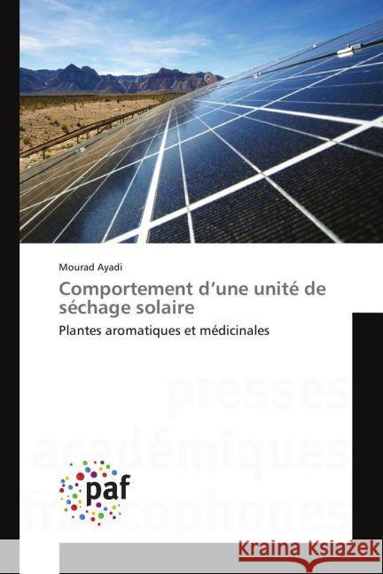 Comportement d'une unité de séchage solaire : Plantes aromatiques et médicinales Ayadi, Mourad 9783841633712