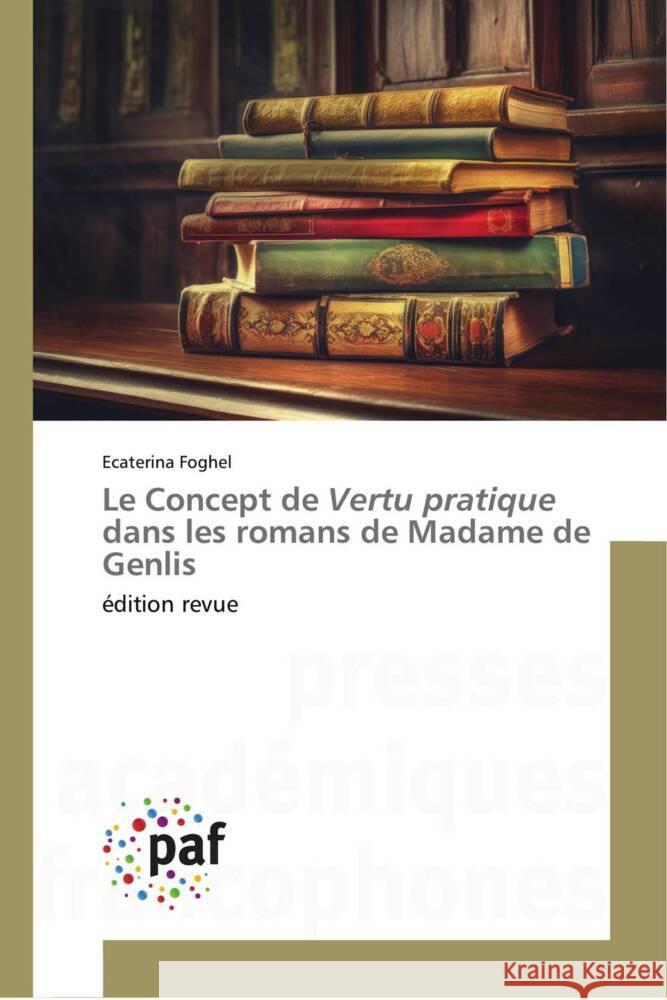 Le Concept de Vertu pratique dans les romans de Madame de Genlis Ecaterina Foghel 9783841636034
