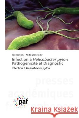 Infection ? Helicobacter pylori Pathog?nicit? et Diagnostic Younes Sbihi Abdelghani Iddar 9783841636065