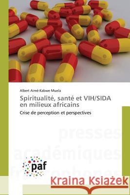 Spiritualité, Santé Et Vih/Sida En Milieux Africains Kabwe Muela-A 9783841637994 Omniscriptum