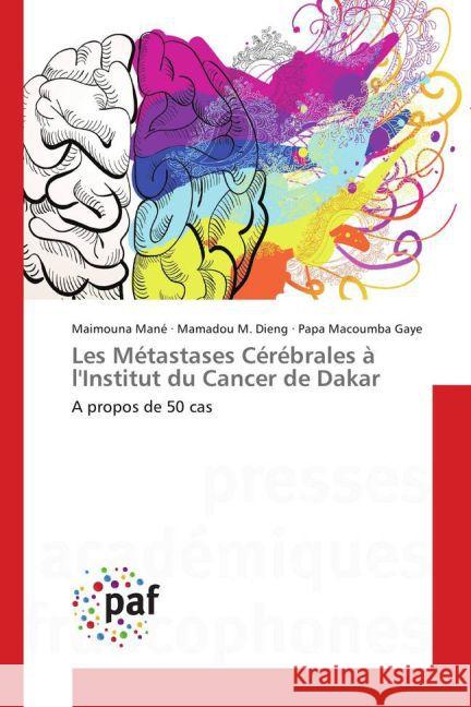 Les Métastases Cérébrales à l'Institut du Cancer de Dakar : A propos de 50 cas Mané, Maimouna; Dieng, Mamadou M.; Gaye, Papa Macoumba 9783841638694