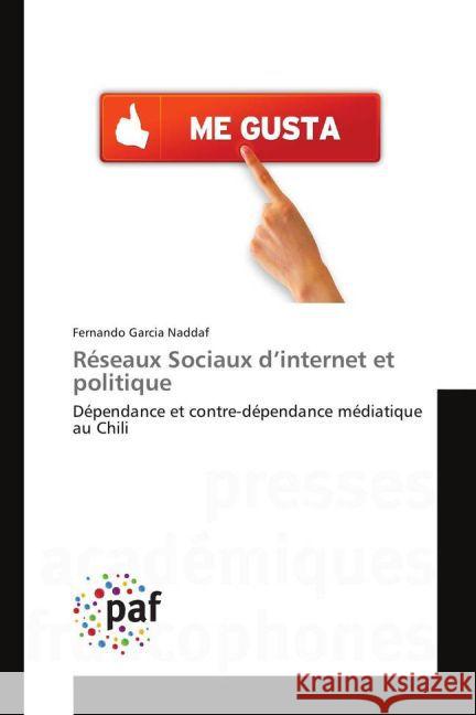 Réseaux Sociaux d'internet et politique : Dépendance et contre-dépendance médiatique au Chili Garcia Naddaf, Fernando 9783841638991