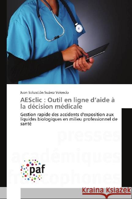 AESclic : Outil en ligne d'aide à la décision médicale : Gestion rapide des accidents d'exposition aux liquides biologiques en milieu professionnel de santé Suárez Valencia, Juan Sebastián 9783841639462