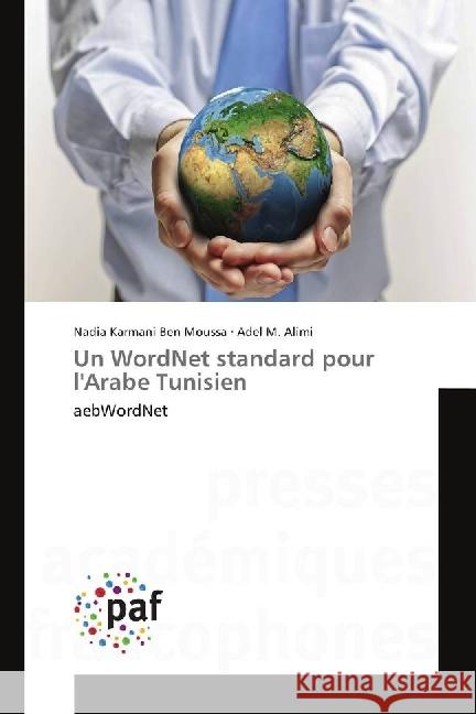 Un WordNet standard pour l'Arabe Tunisien : aebWordNet Karmani Ben Moussa, Nadia; Alimi, Adel M. 9783841639769