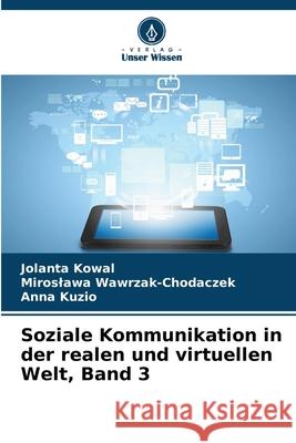 Soziale Kommunikation in der realen und virtuellen Welt, Band 3 Kowal, Jolanta, Wawrzak-Chodaczek, Miroslawa, Kuzio, Anna 9783841639950