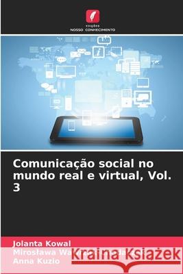 Comunica??o social no mundo real e virtual, Vol. 3 Jolanta Kowal Miroslawa Wawrzak-Chodaczek Anna Kuzio 9783841640062