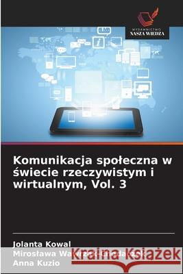 Komunikacja spoleczna w swiecie rzeczywistym i wirtualnym, Vol. 3 Kowal, Jolanta, Wawrzak-Chodaczek, Miroslawa, Kuzio, Anna 9783841640086