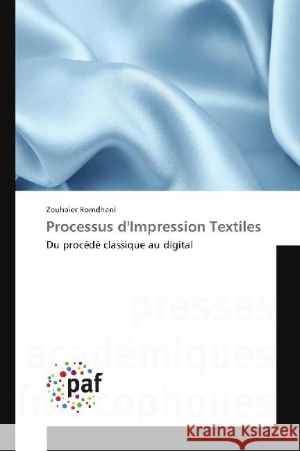 Processus d'Impression Textiles : Du procédé classique au digital Romdhani, Zouhaier 9783841640109 Presses Académiques Francophones