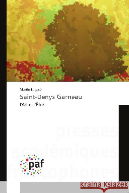 Saint-Denys Garneau : l'Art et l'Être Lagacé, Martin 9783841640130 Presses Académiques Francophones