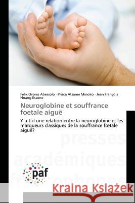 Neuroglobine et souffrance foetale aiguë : Y a-t-il une relation entre la neuroglobine et les marqueurs classiques de la souffrance foetale aiguë? Ovono Abessolo, Félix; Atsame Minoko, Prisca; Nnang Essone, Jean François 9783841641205