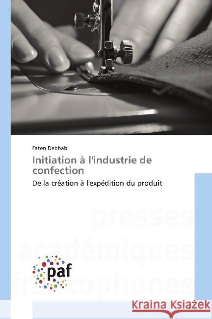 Initiation à l'industrie de confection : De la création à l'expédition du produit Debbabi, Faten 9783841641373