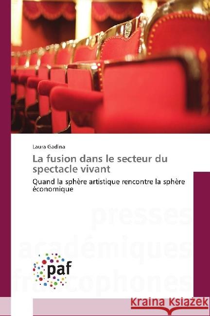 La fusion dans le secteur du spectacle vivant : Quand la sphère artistique rencontre la sphère économique Gadina, Laura 9783841641571 Presses Académiques Francophones