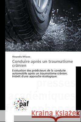Conduire après un traumatisme crânien : Evaluation des prédicteurs de la conduite automobile après un traumatisme crânien. Intérêt d'une approche écologique Milazzo, Alexandra 9783841641625