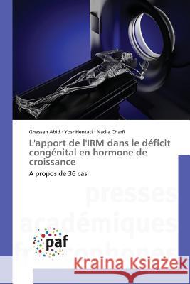 L'apport de l'IRM dans le déficit congénital en hormone de croissance : A propos de 36 cas Abid, Ghassen; Hentati, Yosr; Charfi, Nadia 9783841641755