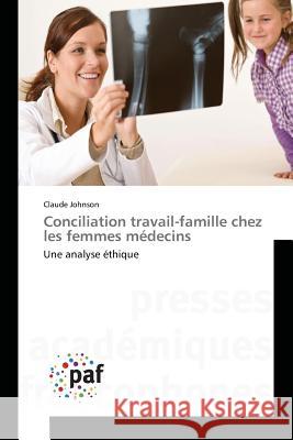 Conciliation travail-famille chez les femmes médecins : Une analyse éthique Johnson, Claude 9783841641892 Presses Académiques Francophones