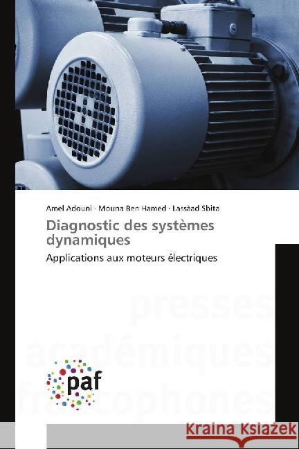 Diagnostic des systèmes dynamiques : Applications aux moteurs électriques Adouni, Amel; Ben Hamed, Mouna; Sbita, Lassaad 9783841642028 Presses Académiques Francophones