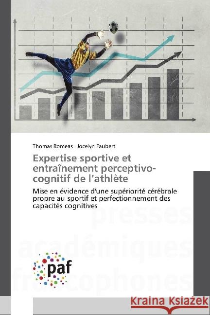 Expertise sportive et entraînement perceptivo-cognitif de l'athlète : Mise en évidence d'une supériorité cérébrale propre au sportif et perfectionnement des capacités cognitives Romeas, Thomas; Faubert, Jocelyn 9783841642103