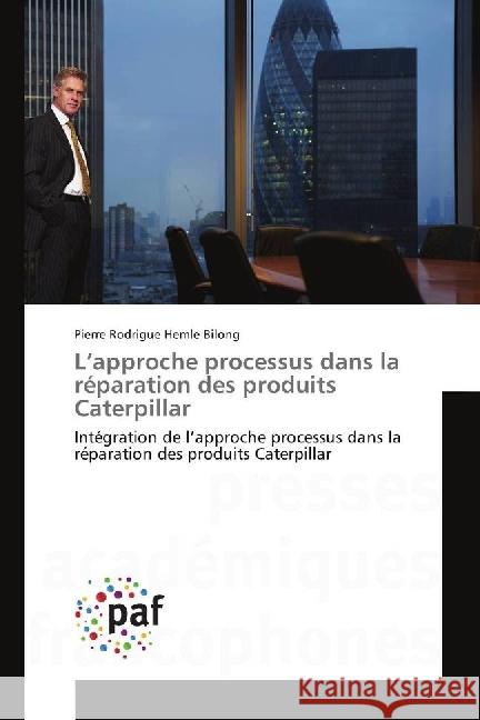 L'approche processus dans la réparation des produits Caterpillar : Intégration de l'approche processus dans la réparation des produits Caterpillar Hemle Bilong, Pierre Rodrigue 9783841642387
