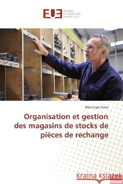 Organisation et gestion des magasins de stocks de pièces de rechange Ziane, Elbekkaye 9783841660954 Éditions universitaires européennes
