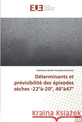 Déterminants et prévisibilité des épisodes sèches -22°à-20°, 46°à47° Randrianantenaina, Todihasina Roselin 9783841661784 Éditions universitaires européennes