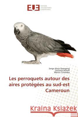 Les perroquets autour des aires protégées au sud-est Cameroun Kamgang, Serge Alexis; Nzooh, Zacharie; Tchamba, Martin 9783841663429