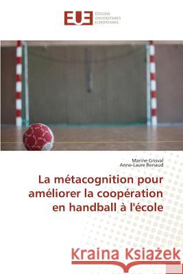La métacognition pour améliorer la coopération en handball à l'école Grisval, Marine; Renaud, Anne-Laure 9783841663931