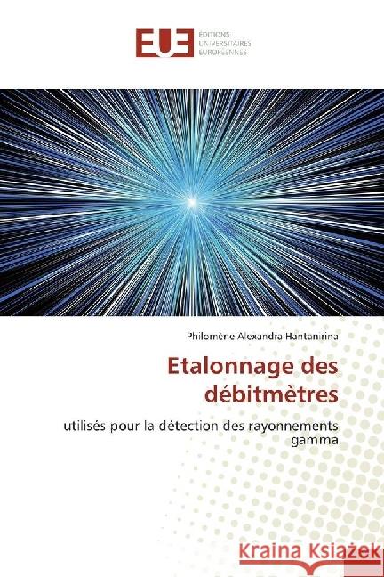 Etalonnage des débitmètres : utilisés pour la détection des rayonnements gamma Hantanirina, Philomène Alexandra 9783841664884