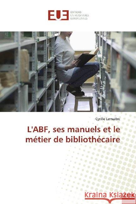 L'ABF, ses manuels et le métier de bibliothécaire Lemaitre, Cyrille 9783841665256