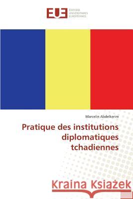 Pratique Des Institutions Diplomatiques Tchadiennes Abdelkerim-M 9783841665355 Editions Universitaires Europeennes