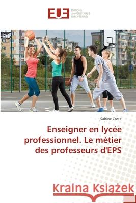 Enseigner en lycée professionnel. Le métier des professeurs d'EPS Coste Sabine 9783841665911