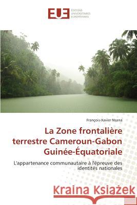 La Zone Frontalière Terrestre Cameroun-Gabon Guinée-Équatoriale Nsana-F 9783841666260 Omniscriptum