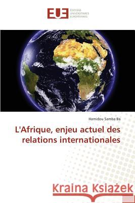 L'Afrique, Enjeu Actuel Des Relations Internationales Ba-H 9783841667120 Editions Universitaires Europeennes