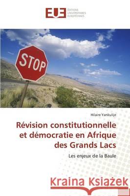 Révision constitutionnelle et démocratie en Afrique des Grands Lacs Yankulije Hilaire 9783841667212 Editions Universitaires Europeennes