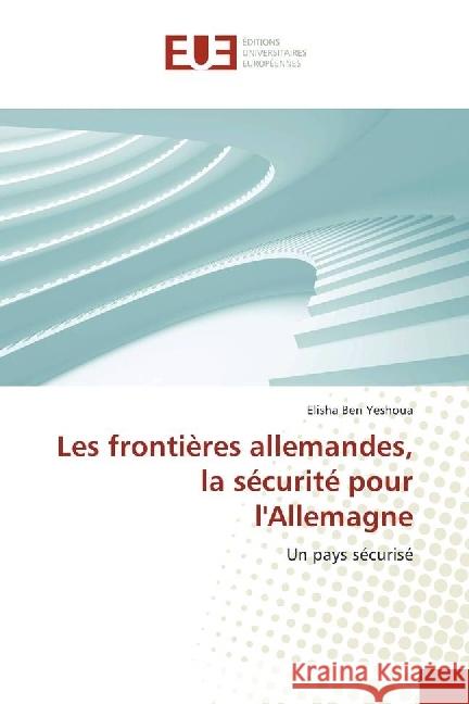 Les frontières allemandes, la sécurité pour l'Allemagne : Un pays sécurisé Ben Yeshoua, Elisha 9783841667502