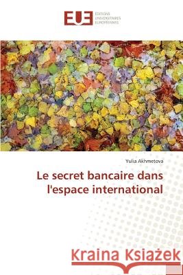 Le Secret Bancaire Dans l'Espace International Akhmetova-Y 9783841667519